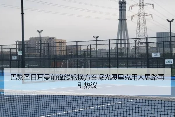巴黎圣日耳曼前锋线轮换方案曝光恩里克用人思路再引热议（BaJIeSPORtS）