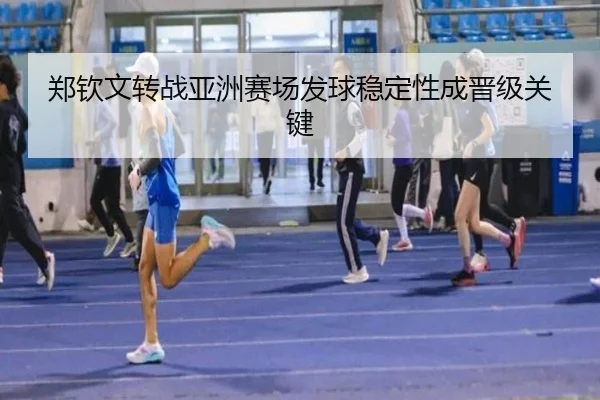 郑钦文转战亚洲赛场发球稳定性成晋级关键（BaJIeSPORtS）